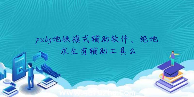 pubg地铁模式辅助软件、绝地求生有辅助工具么