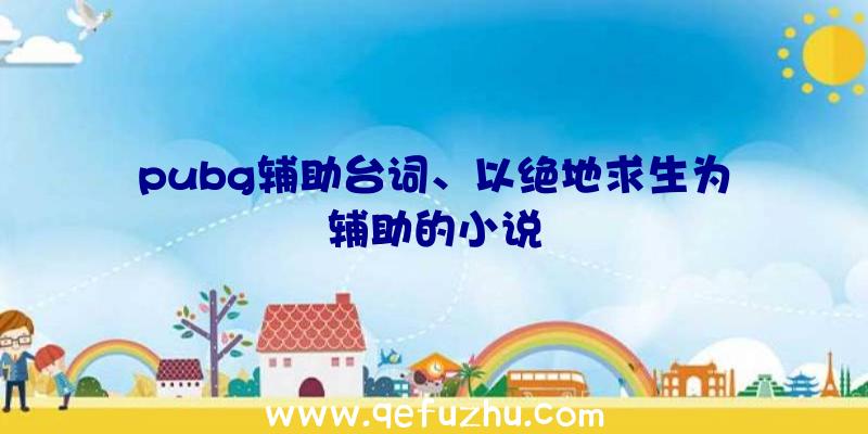 pubg辅助台词、以绝地求生为辅助的小说