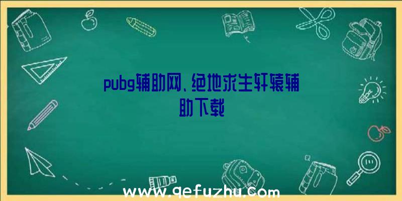 pubg辅助网、绝地求生轩辕辅助下载