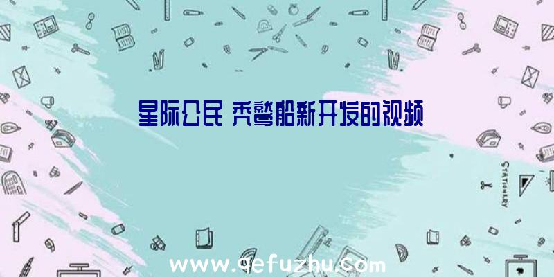 《星际公民》秃鹫船新开发的视频