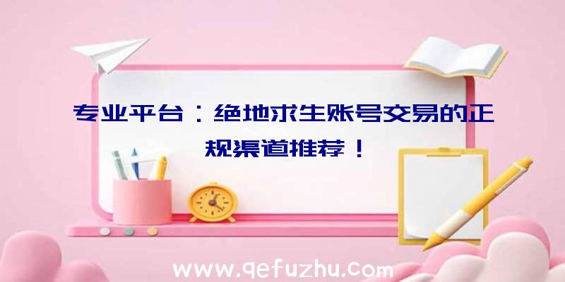 专业平台：绝地求生账号交易的正规渠道推荐！
