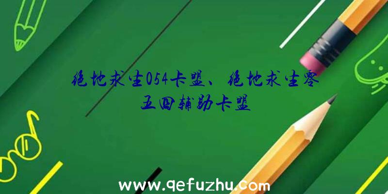 绝地求生054卡盟、绝地求生零五四辅助卡盟