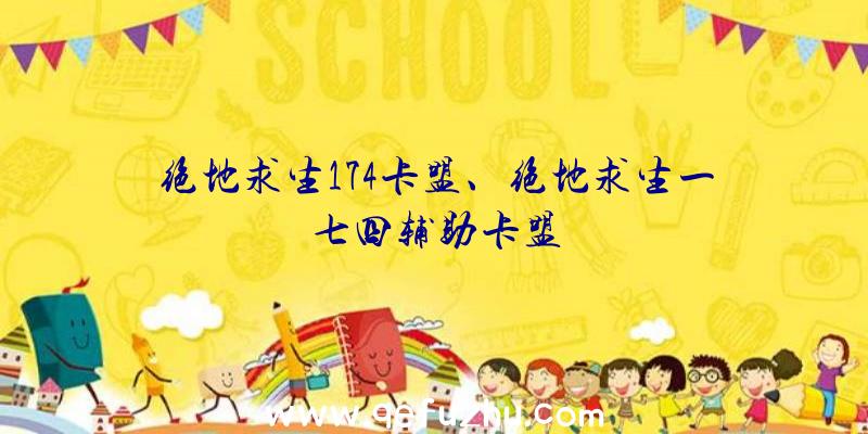 绝地求生174卡盟、绝地求生一七四辅助卡盟