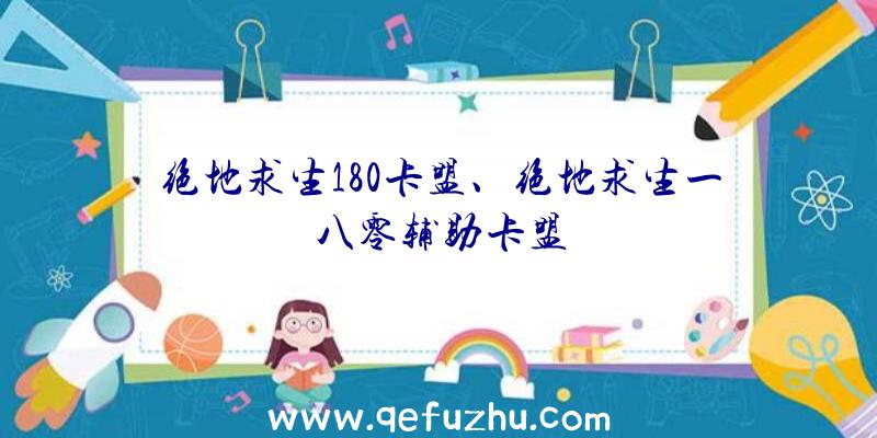 绝地求生180卡盟、绝地求生一八零辅助卡盟