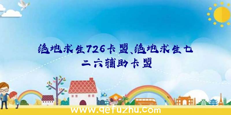 绝地求生726卡盟、绝地求生七二六辅助卡盟