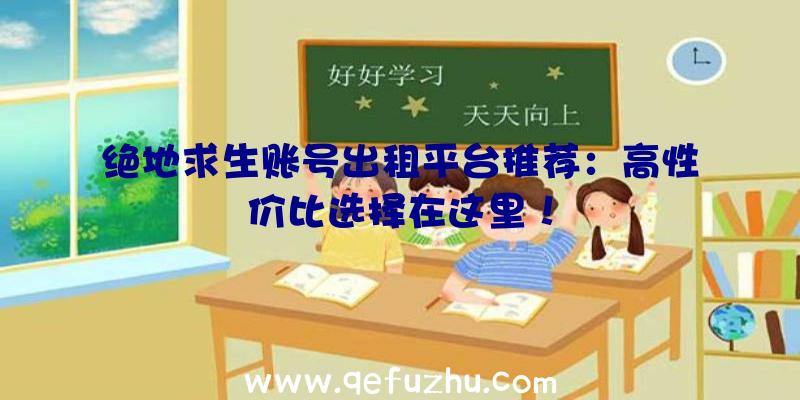 绝地求生账号出租平台推荐：高性价比选择在这里！